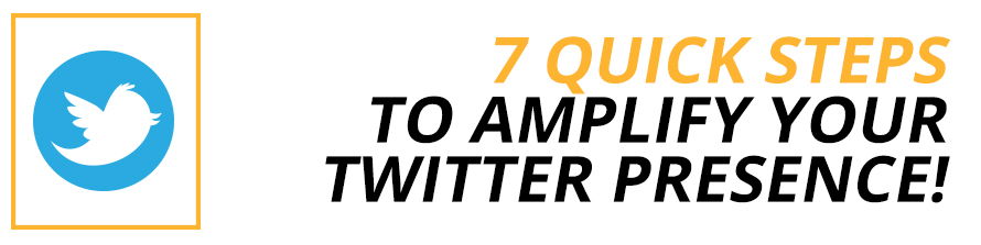 7 Quick Steps to Amplify Your Brand's Twitter Presence!