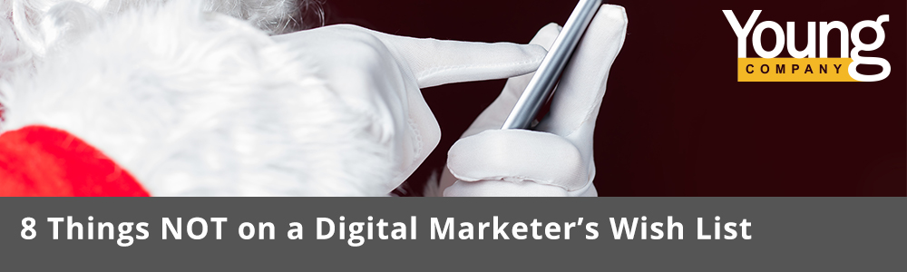 8 Things NOT on a Digital Marketer's Wish List