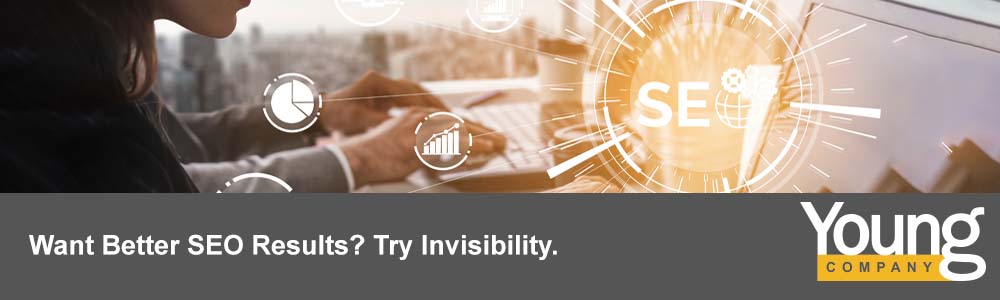 Want Better SEO Results? Try Invisibility | Young Company