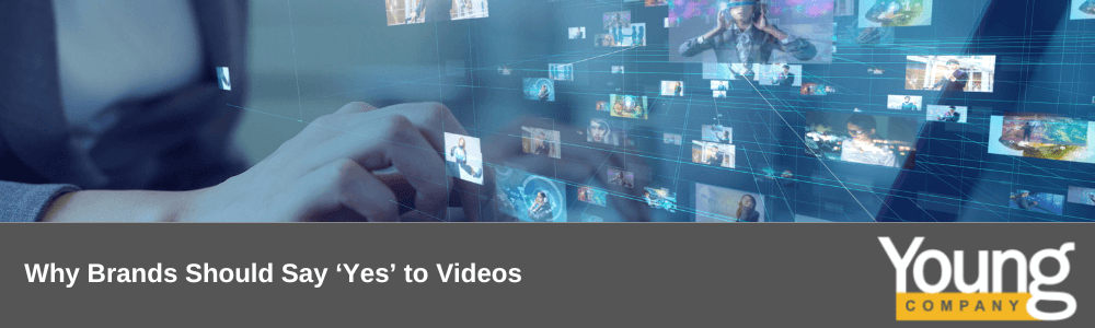 Why Brands Should Say ‘Yes’ to Videos